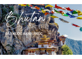 BHUTAN - ĐẤT NƯỚC HẠNH PHÚC